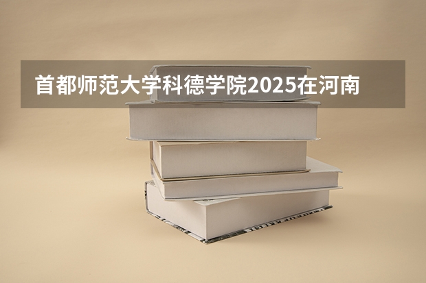 首都师范大学科德学院2025在河南招生计划