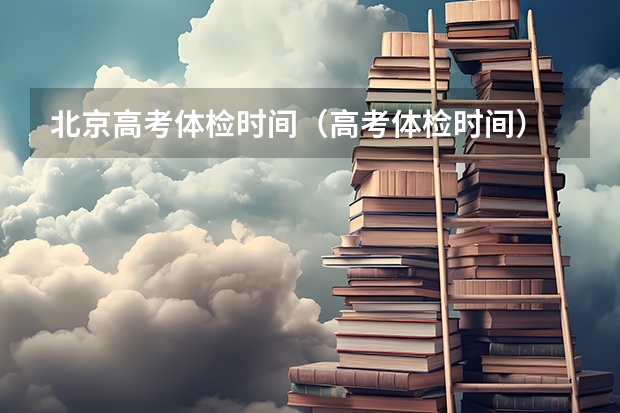 北京高考体检时间（高考体检时间）