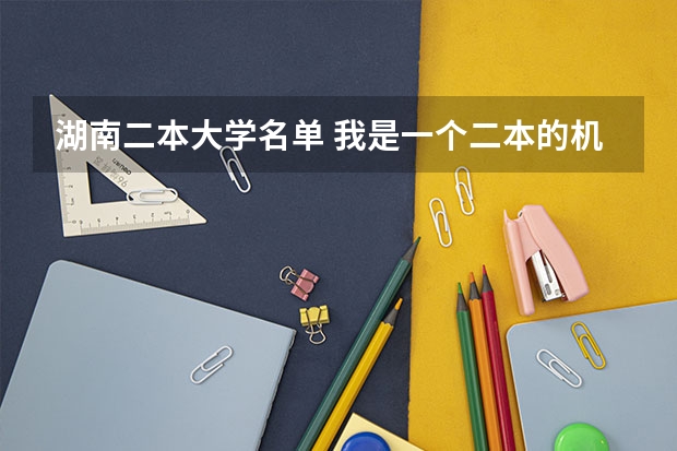 湖南二本大学名单 我是一个二本的机械设计及其自动化的本科生，想在考湖南大学的车辆工程的研究生
