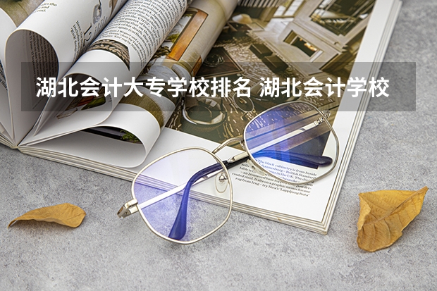 湖北会计大专学校排名 湖北会计学校排名专科
