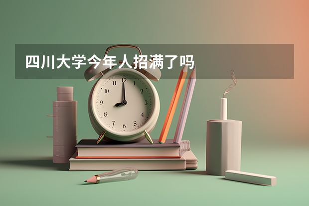 四川大学今年人招满了吗