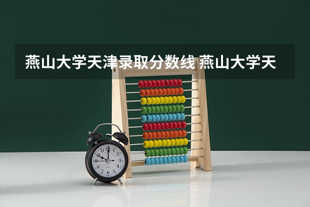 燕山大学天津录取分数线 燕山大学天津招生人数是多少