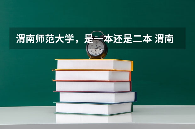 渭南师范大学，是一本还是二本 渭南师范大学，是一本还是二本