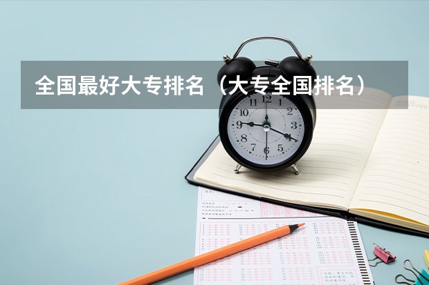 全国最好大专排名（大专全国排名）