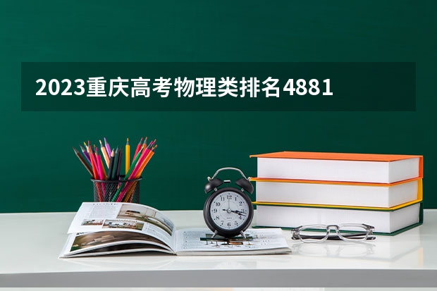 2023重庆高考物理类排名48819的考生报哪所大学 往年录取分数线