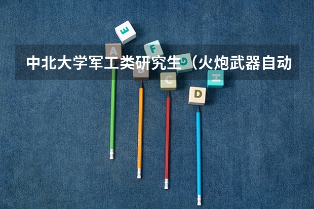 中北大学军工类研究生（火炮武器自动化及弹药工程）好找工作吗？