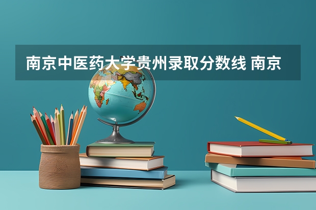 南京中医药大学贵州录取分数线 南京中医药大学贵州招生人数是多少