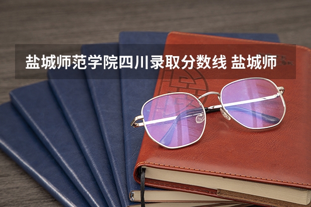 盐城师范学院四川录取分数线 盐城师范学院四川招生人数是多少