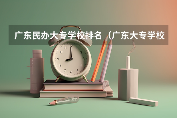 广东民办大专学校排名（广东大专学校推荐2025）