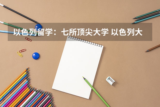 以色列留学：七所顶尖大学 以色列大学qs世界排名