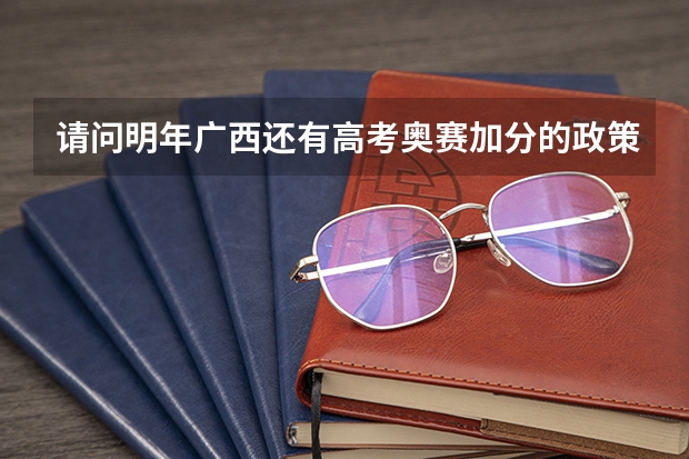 请问明年广西还有高考奥赛加分的政策吗？