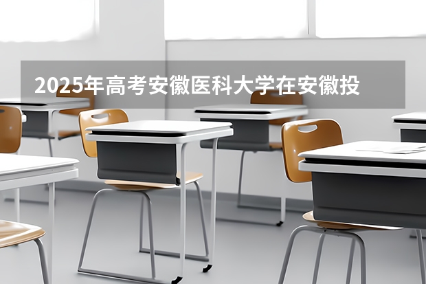 2025年高考安徽医科大学在安徽投档分数线是多少