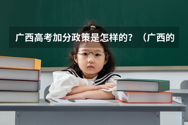广西高考加分政策是怎样的？（广西的高考加分制度）