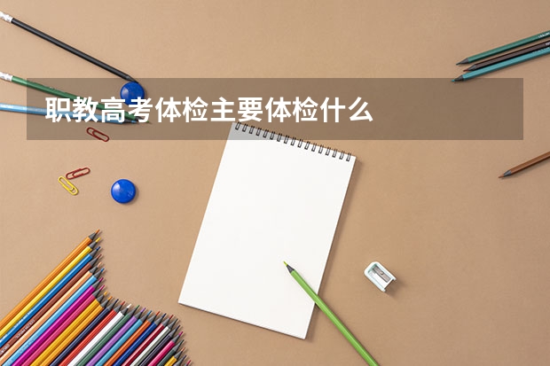 职教高考体检主要体检什么