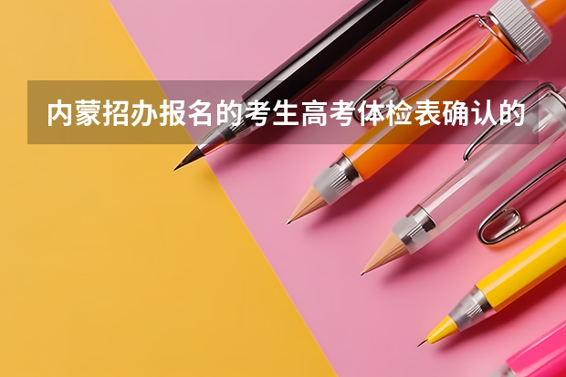 内蒙招办报名的考生高考体检表确认的网址是什么?急急急!!!