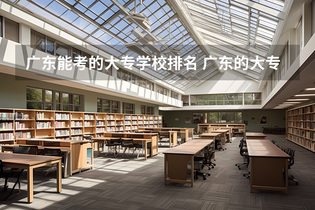 广东能考的大专学校排名 广东的大专学校排名榜