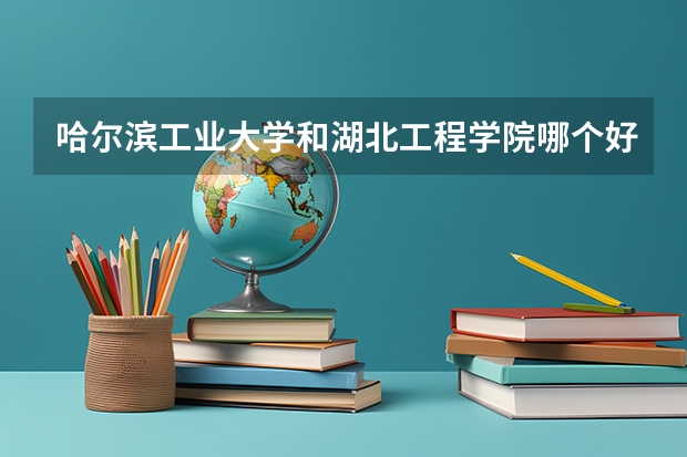 哈尔滨工业大学和湖北工程学院哪个好 分数线对比