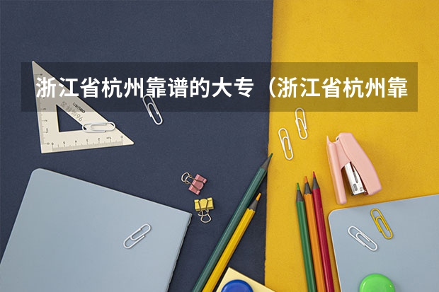 浙江省杭州靠谱的大专（浙江省杭州靠谱的大专）