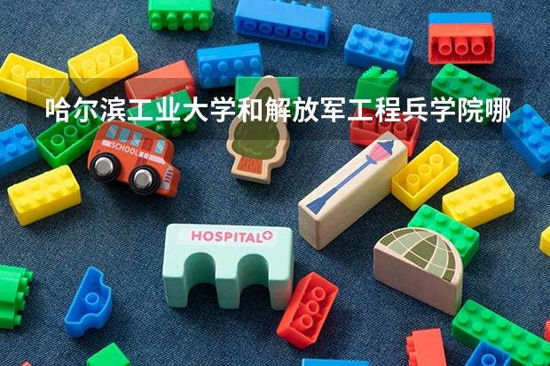 哈尔滨工业大学和解放军工程兵学院哪个好 分数线对比