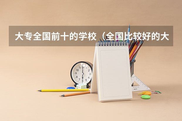 大专全国前十的学校(全国比较好的大专学校排名)