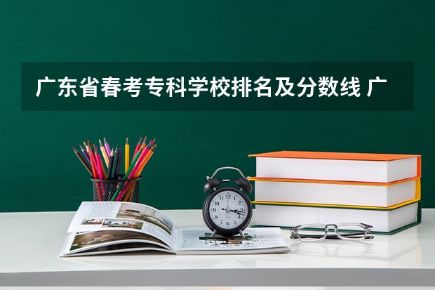 广东省春考专科学校排名及分数线 广东省内各大专院校排名