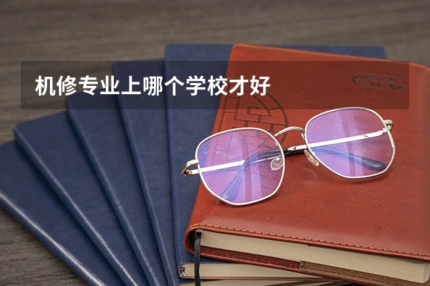 机修专业上哪个学校才好