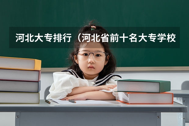 河北大专排行（河北省前十名大专学校）