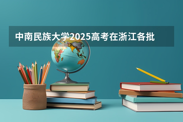 中南民族大学2025高考在浙江各批次选科要求