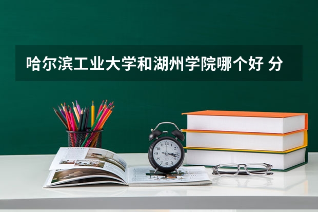 哈尔滨工业大学和湖州学院哪个好 分数线对比