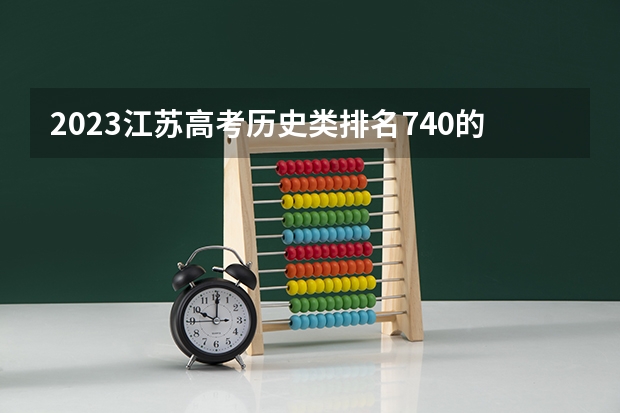 2023江苏高考历史类排名740的考生报哪所大学 往年录取分数线