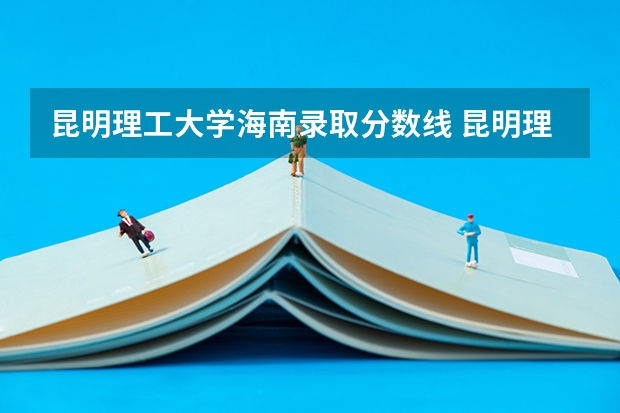 昆明理工大学海南录取分数线 昆明理工大学海南招生人数是多少
