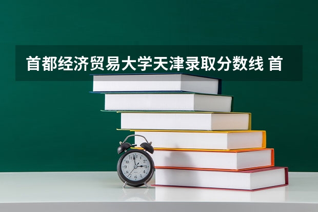 首都经济贸易大学天津录取分数线 首都经济贸易大学天津招生人数是多少