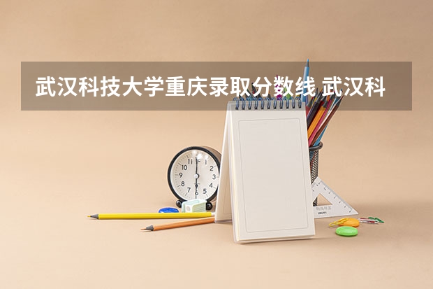武汉科技大学重庆录取分数线 武汉科技大学重庆招生人数是多少