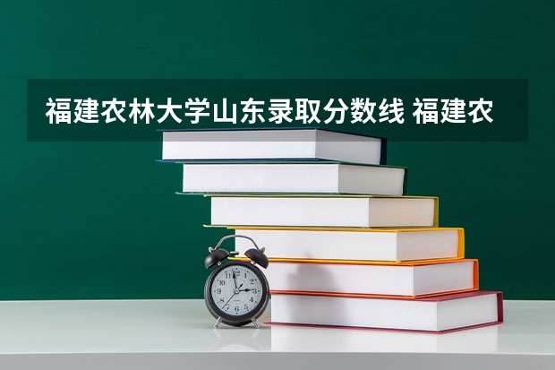 福建农林大学山东录取分数线 福建农林大学山东招生人数是多少