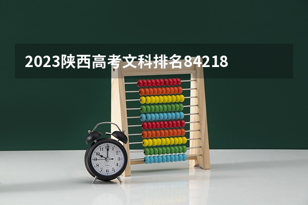 2023陕西高考文科排名84218的考生报哪所大学 往年录取分数线