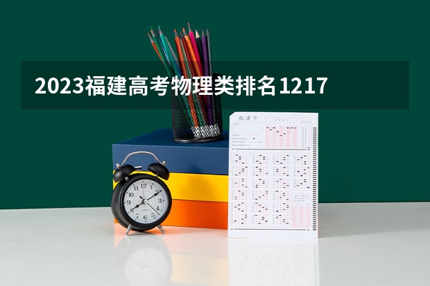 2023福建高考物理类排名121767的考生报哪所大学 往年录取分数线