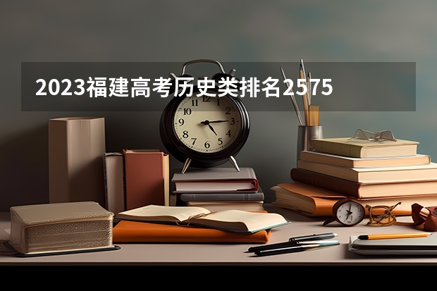 2023福建高考历史类排名2575的考生报哪所大学 往年录取分数线