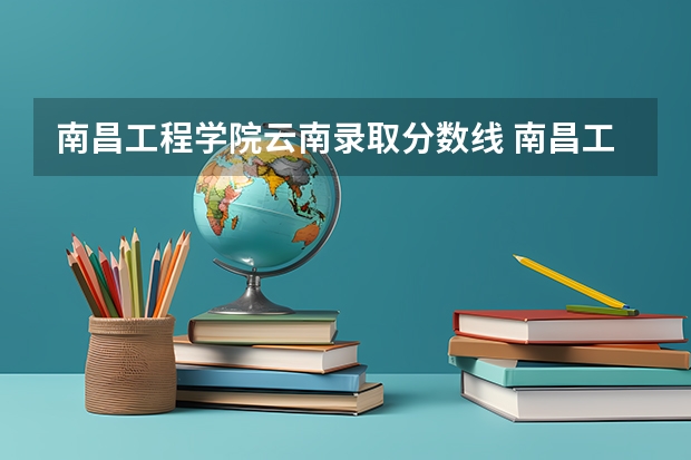 南昌工程学院云南录取分数线 南昌工程学院云南招生人数是多少