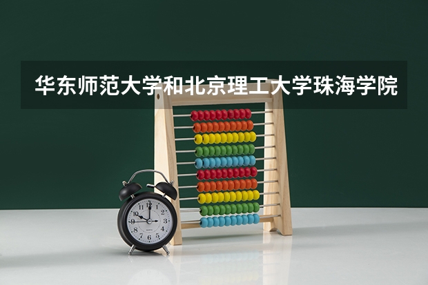 华东师范大学和北京理工大学珠海学院哪个好 分数线对比