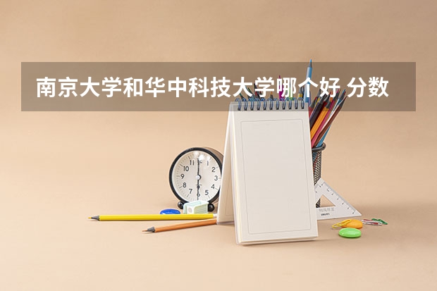 南京大学和华中科技大学哪个好 分数线对比