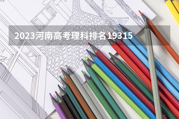 2023河南高考理科排名193156的考生报哪所大学 往年录取分数线